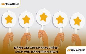 Đánh Giá OKFUN Qua Chính Sách Vận Hành Minh Bạch