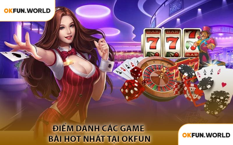 Điểm Danh Các Game Bài Hot Nhất Tại OKFUN