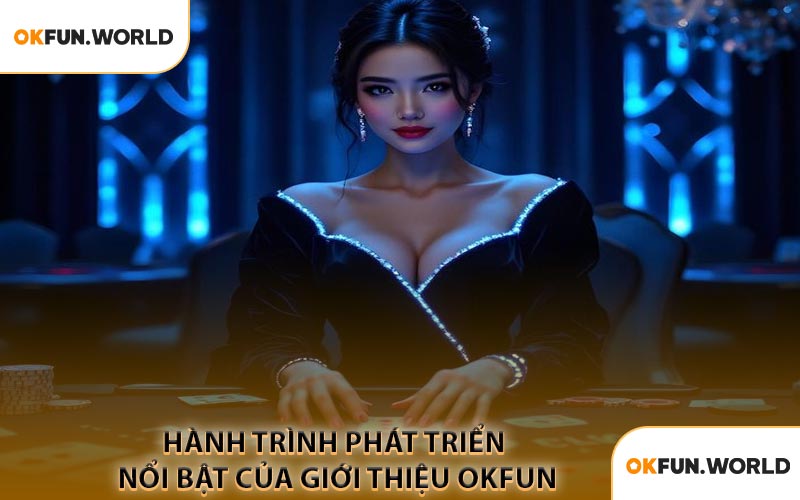 Hành Trình Phát Triển Nổi Bật Của Giới Thiệu OKFUN