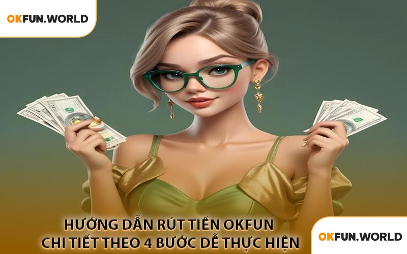 Hướng Dẫn Rút Tiền OKFUN Chi Tiết Theo 4 Bước Dễ Thực Hiện