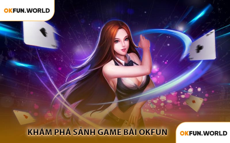 Khám Phá Sảnh Game Bài OKFUN