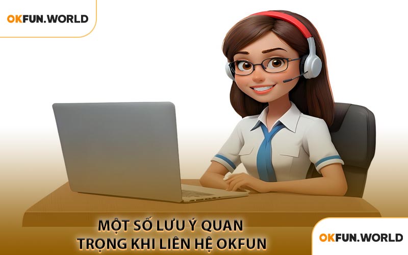 Một Số Lưu Ý Quan Trọng Khi Liên Hệ OKFUN