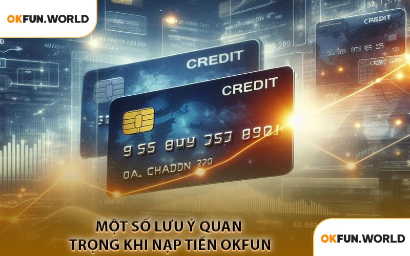 Một Số Lưu Ý Quan Trọng Khi Nạp Tiền OKFUN