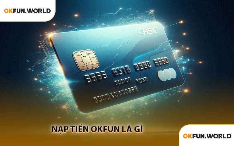 Nạp Tiền OKFUN Là Gì