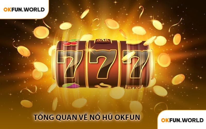 Tổng Quan Về Nổ Hũ OKFUN