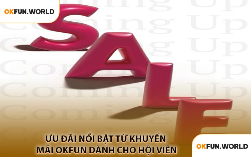 Ưu Đãi Nổi Bật Từ Khuyến Mãi OKFUN Dành Cho Hội Viên