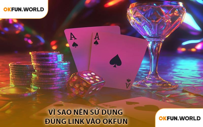Vì Sao Nên Sử Dụng Đúng Link Vào OKFUN