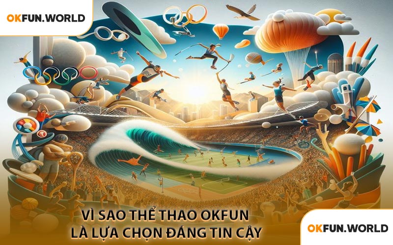 Vì Sao Thể Thao OKFUN Là Lựa Chọn Đáng Tin Cậy